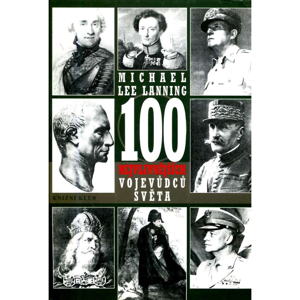 100 nejvlivnějších vojevůdců světa [Napoleon, Caesar, Petain, Eisenhower, Žukov, Jana z Arku, Ataturk, Castro ad.]
