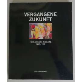 Vergangene Zukunft. Tschechische Moderne 1890 bis 1918 [minulá budoucnost Česká moderna, katalog ke stejnojmenné výstavě]