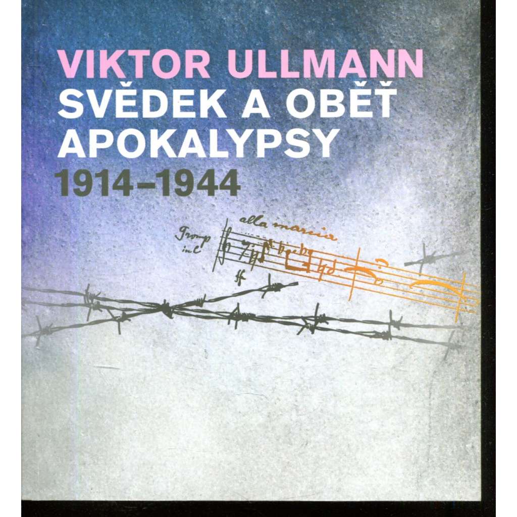 Viktor Ullmann. Svědek a oběť apokalypsy 1914-1944
