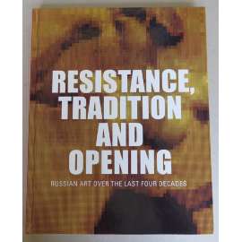 Resistance, Tradition and Opening: Russian Art over the Last Four Decades [obrazová publikace, umění v Rusku posledních 40 let]