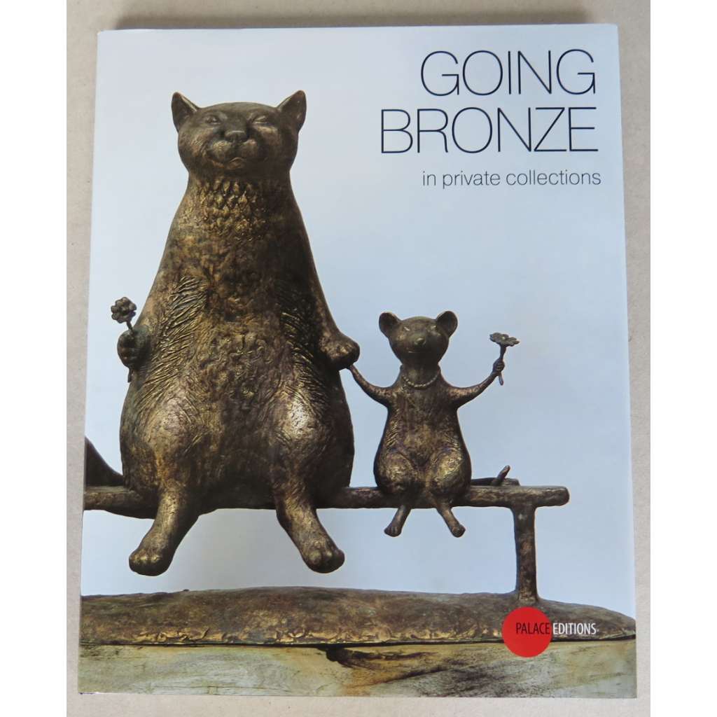 Going Bronze in Private Collections [bronzové sochy v soukromých sbírkách, katalog výstavy]