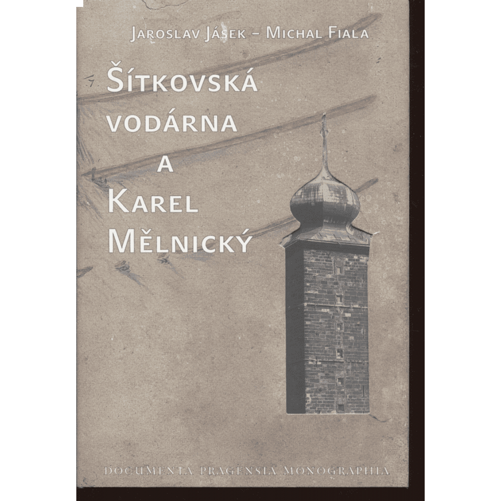 Šítkovská vodárna a Karel Mělnický (vodárenství v Praze - Documenta Pragensia. Monographia ; vol. 19) - ( edice stavebního deníku)