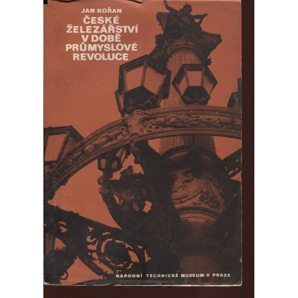 České železářství v době průmyslové revoluce [hutnictví kovů, ocel, ocelářství, vysoké pece, výroba železa, železo, průmysl, továrny ad.] [Sborník Národního technického muzea v Praze 17.]