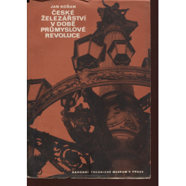 České železářství v době průmyslové revoluce [hutnictví kovů, ocel, ocelářství, vysoké pece, výroba železa, železo, průmysl, továrny ad.] [Sborník Národního technického muzea v Praze 17.]