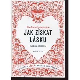 Jak získat Lásku. Duchovní průvodce [zasloužíte si lásku a dokážete ji k sobě přivábit]
