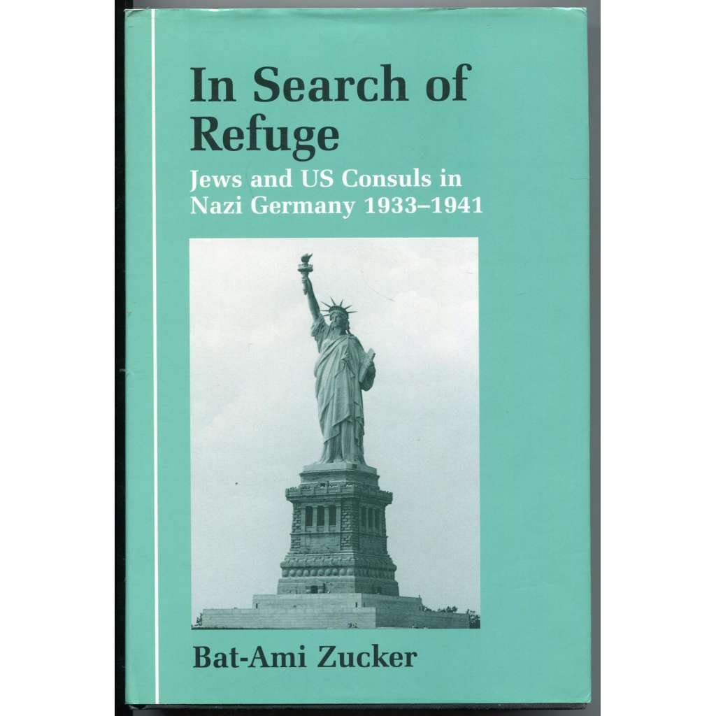 In Search of Refuge: Jews and US Consuls in Nazi Germany 1933-1941 [holocaust; židé; uprchlíci; azyl; nacismus; USA]