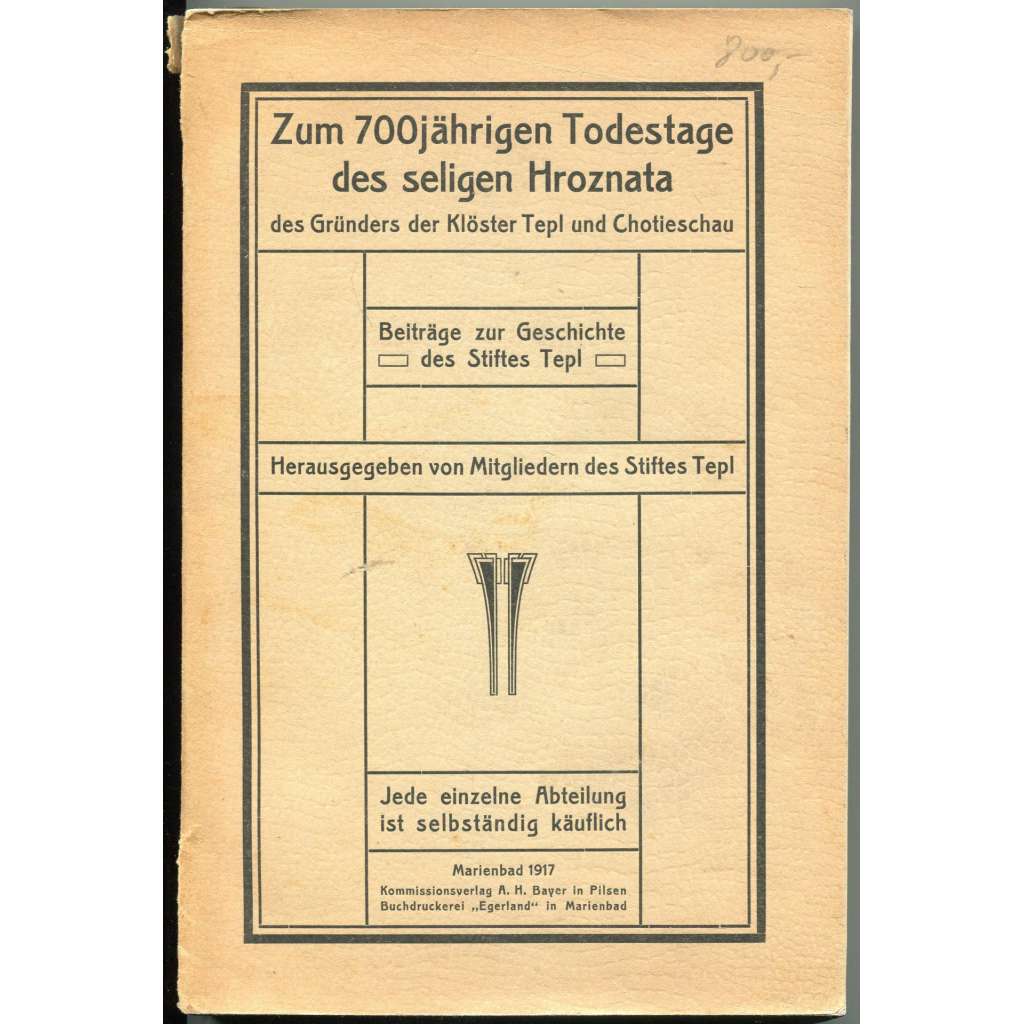 Zum 700jährigen Todestage des seligen Hroznata des Gründers der Klöster Tepl und Chotieschau. Beiträge zur Geschichte des Stiftes Tepl