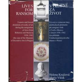 Výkupné za život. Vývozy a vynucené dary uměleckých předmětů při emigraci židů z Čech a Moravy v letech 1938-1942 = Lives for Ransom. Exports and forced donations of works of art during the emigration of Jews from Bohemia and Moravia 1938-1942