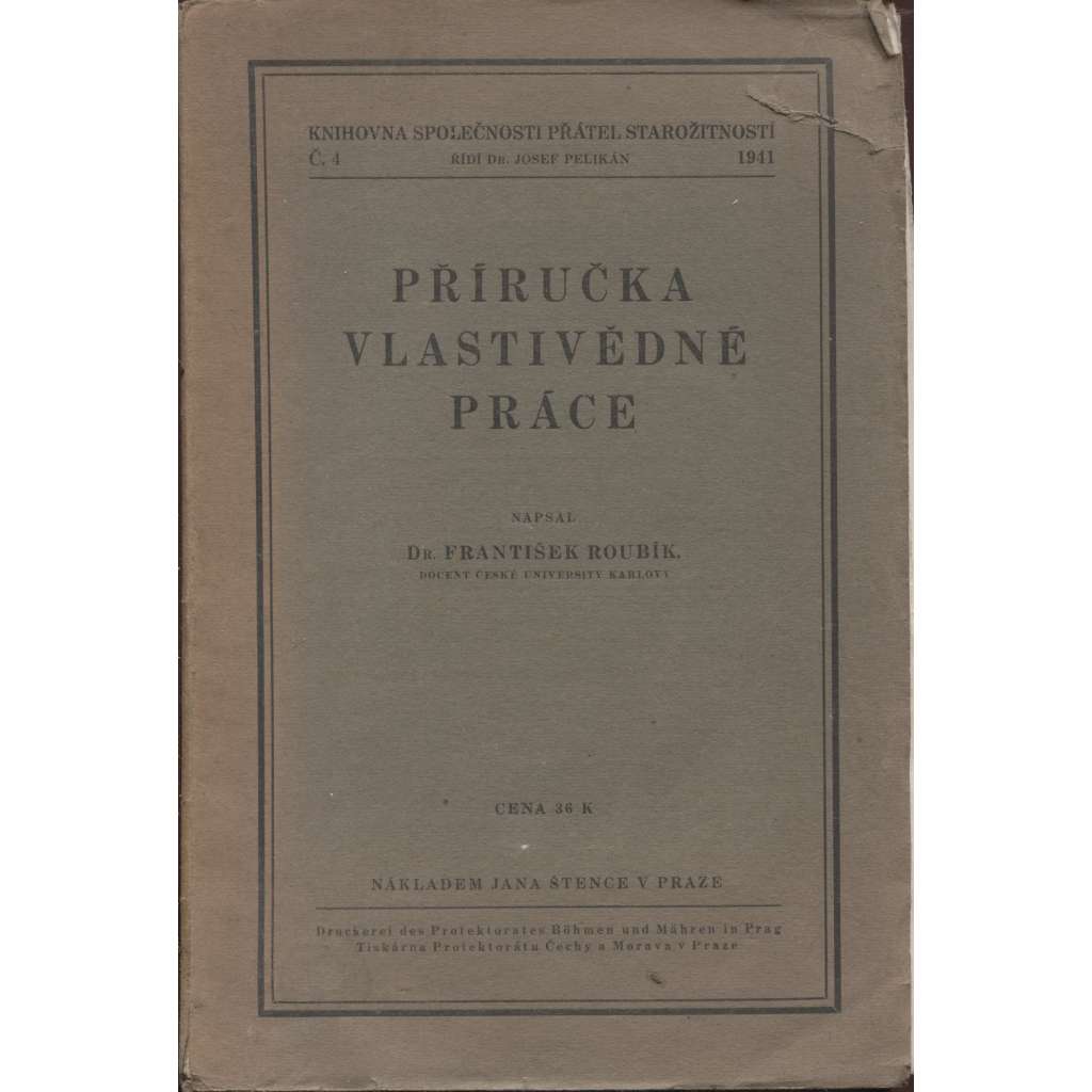 Příručka vlastivědné práce - František Roubík (podpis)[Obsah: okruhy témat pro místní historiky, historická vlastivěda, místopis, topografie, pomocné vědy historické, archivy, prameny, muzea, knihovny, edice, mapy, správa, památky, národopis]