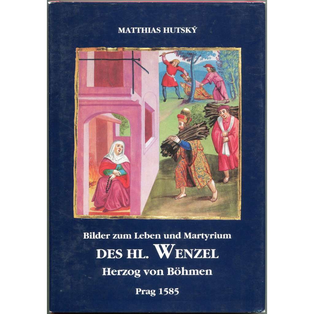 Historische Bilder zum Leben und Martyrium des hl. Wenzel, Herzog von Böhmen von Matthias Hutsky aus Pürglitz, Prag 1585 [svatý Václav]