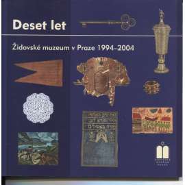 Deset let. Židovské muzeum v Praze 1994-2004