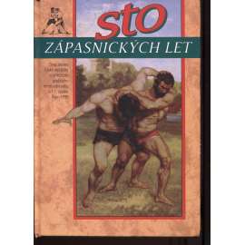 Sto zápasnických let [zápas řecko-římský a volný styl, historie zápasu a zápasnictví]