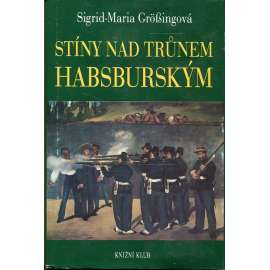 Stíny nad trůnem habsburským (Tragické osudy v rakouském panovnickém domě - Habsburkové- Maxmilián Mexický, Marie Louisa manželka Napoleona, Don Carlos - Karel Španělský, Filip II. Španělský, Fridrich III. Habsburský, Jan Orth, Maxmilián II., král český]