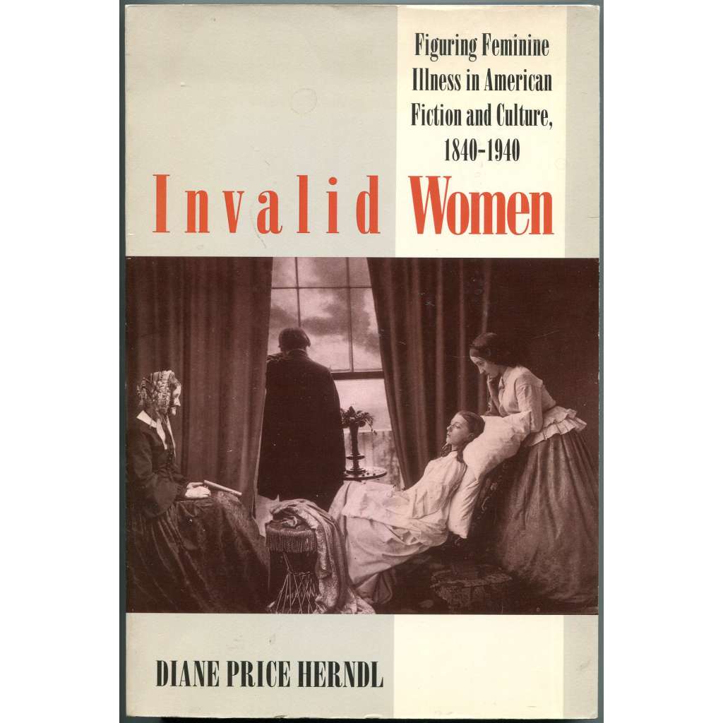 Invalid Women. Figuring Feminine Illness in American Fiction and Culture 1840-1940 [invalidita; nemoc; gender studies; literatura; feminismus]