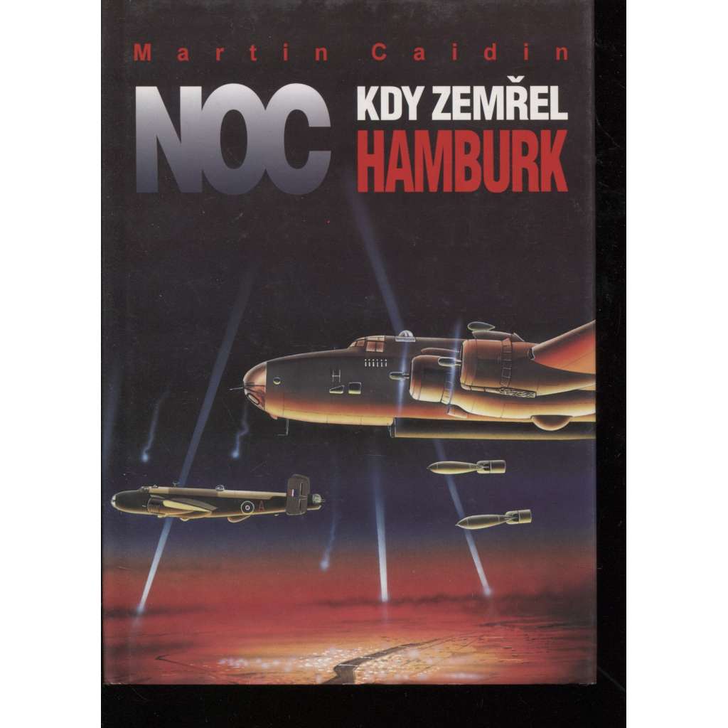 Noc kdy zemřel Hamburk [Z obsahu: spojenecký nálet 1943, bombardování, druhá světová válka]