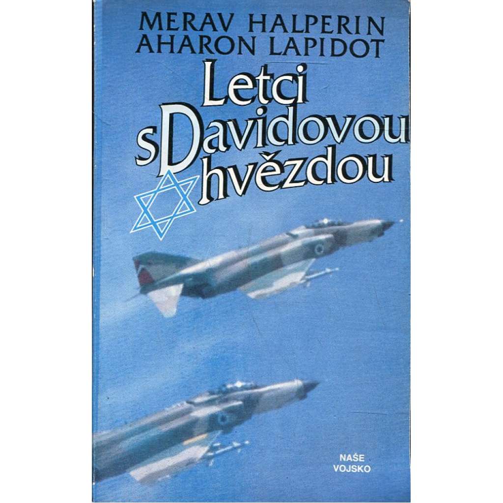 Letci s Davidovou hvězdou [Izrael, letectvo, piloti, válka - vzpomínky izraelských letců Merava Halperina a Aharona Lapidota na válečné konflikty v 50.–70. letech]