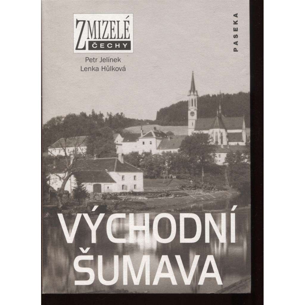 Východní Šumava. Zmizelé Čechy (okres Český Krumlov na starých fotografiích - Šumava a Pošumaví + historie regionu)