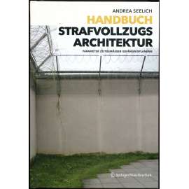 Handbuch strafvollzugs Architektur. Parameter Zeitgemässer Gefängnisplanung ["Příručka vězeňské architektury"; vězení; vězeňství; věznice; architektura; historie; dějiny; nápravná zařízení; kriminologie]