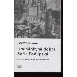 Umíněnkyně dobra Sofie Podlipská. Kapitola z dějin literárního midcultu 19. století (žena v literatuře, genderový pohled)