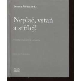 Neplač, vstaň a střílej! Próza české meziválečné avantgardy (Antologie autorů z okruhu Literární skupiny a Devětsil)