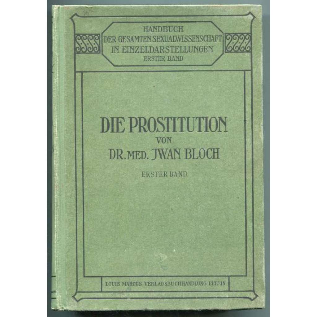 Die Prostitution. Erster Band [prostituce; historie; dějiny; sexuologie; věda; medicína; lékařství]