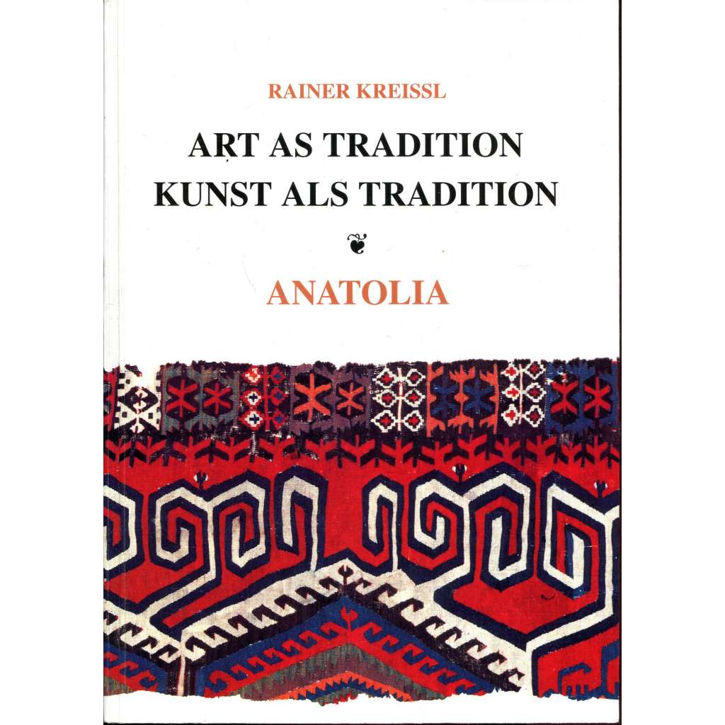 Art as Tradition: Anatolia = Kunst als Tradition. Anatolia [koberce; Anatolie; Turecko; lidové umění; řemeslo]
