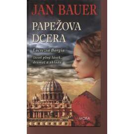 Papežova dcera. Lucrezia Borgia - život plný lásek, dramat a úkladů [nejkrásnější žena italské renesance]