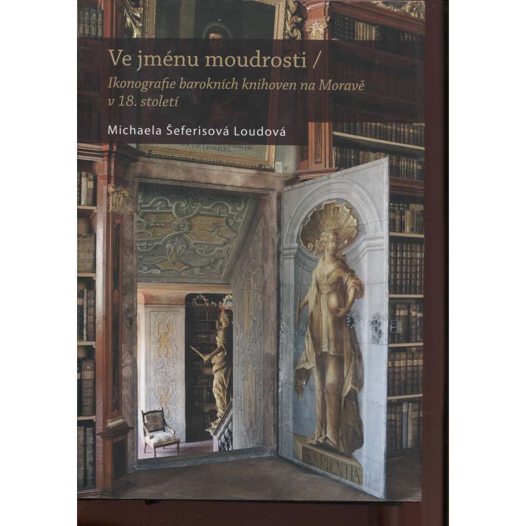 Ve jménu moudrosti: Ikonografie barokních knihoven na Moravě v 18. století