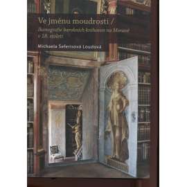 Ve jménu moudrosti: Ikonografie barokních knihoven na Moravě v 18. století