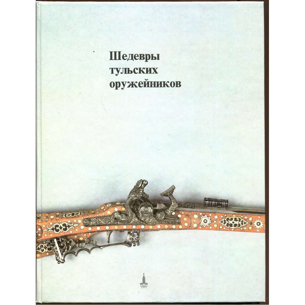 Šedevry tulskich oružejnikov [Шедевры тульских оружейников; puškaři; puškařství; pušky; Rusko]