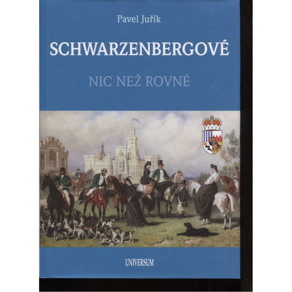 Schwarzenbergové – Nic než rovné [Švarcenberkové; Schwarzenberg, knižní řada Šlechtické rody; šlechta, šlechtický rod, aristokracie]