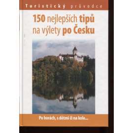 150 nejlepších tipů na výlety po Česku (Turistický průvodce)