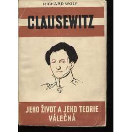 Clausewitz. Jeho život a jeho teorie válečná