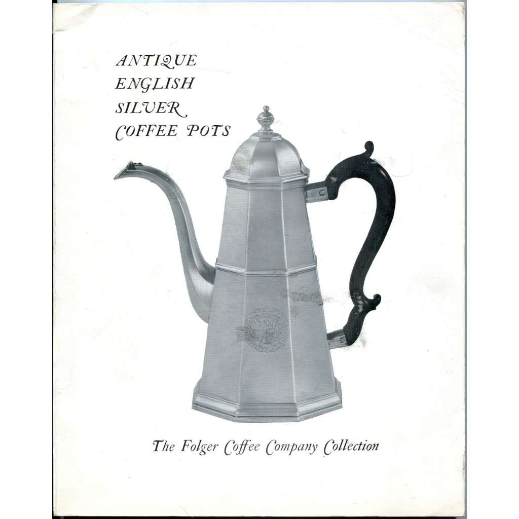 The Folger Coffee Company Collection of Antique English Silver Coffee Pots [čajové konvice; nádobí; design]