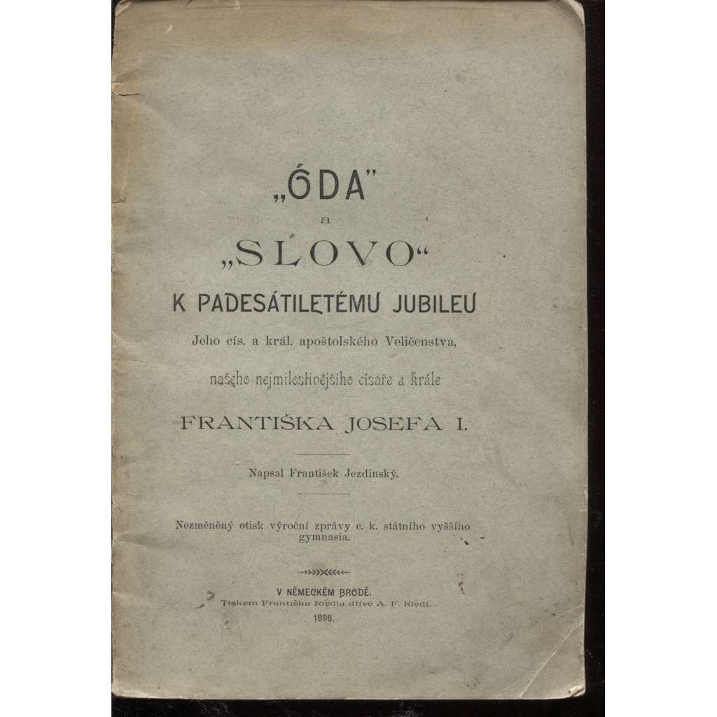 "Óda" a "Slovo" k padesátiletému jubileu Jeho cís. a král. apoštol. Veličenstva, našeho nejmilostivějšího císaře a krále Františka Josefa I. (František Josef I.)