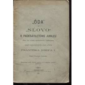 "Óda" a "Slovo" k padesátiletému jubileu Jeho cís. a král. apoštol. Veličenstva, našeho nejmilostivějšího císaře a krále Františka Josefa I. (František Josef I.)