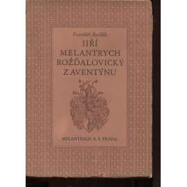 Jiří Melantrych Rožďalovický z Aventýnu. Jeho život, dílo a poměry knihtisku v XVI. století [knihtisk, knihtiskárna, česká kniha za renesance, staré tisky, humanismus]