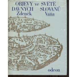 Objevy ve světě dávných Slovanů [Slované ve střední Evropě, jejich archeologie, slovanská hradiště středověku, Velká Morava, Polabští Slované, Jihoslované atd.]