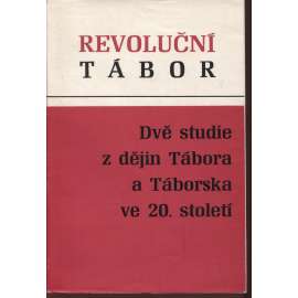 Revoluční Tábor. Dvě studie z dějin Tábora a Táborska ve 20. století