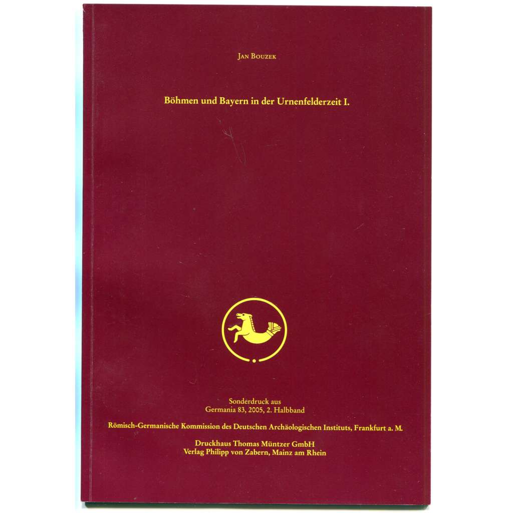 Böhmen und Bayern in der Urnenfelderzeit I. [= Sonderdruck aus Germania 83, 2005, 2. Halbband] [Čechy a Bavorsko v době kultury popelnicových polí; archeologie, doba bronzová]