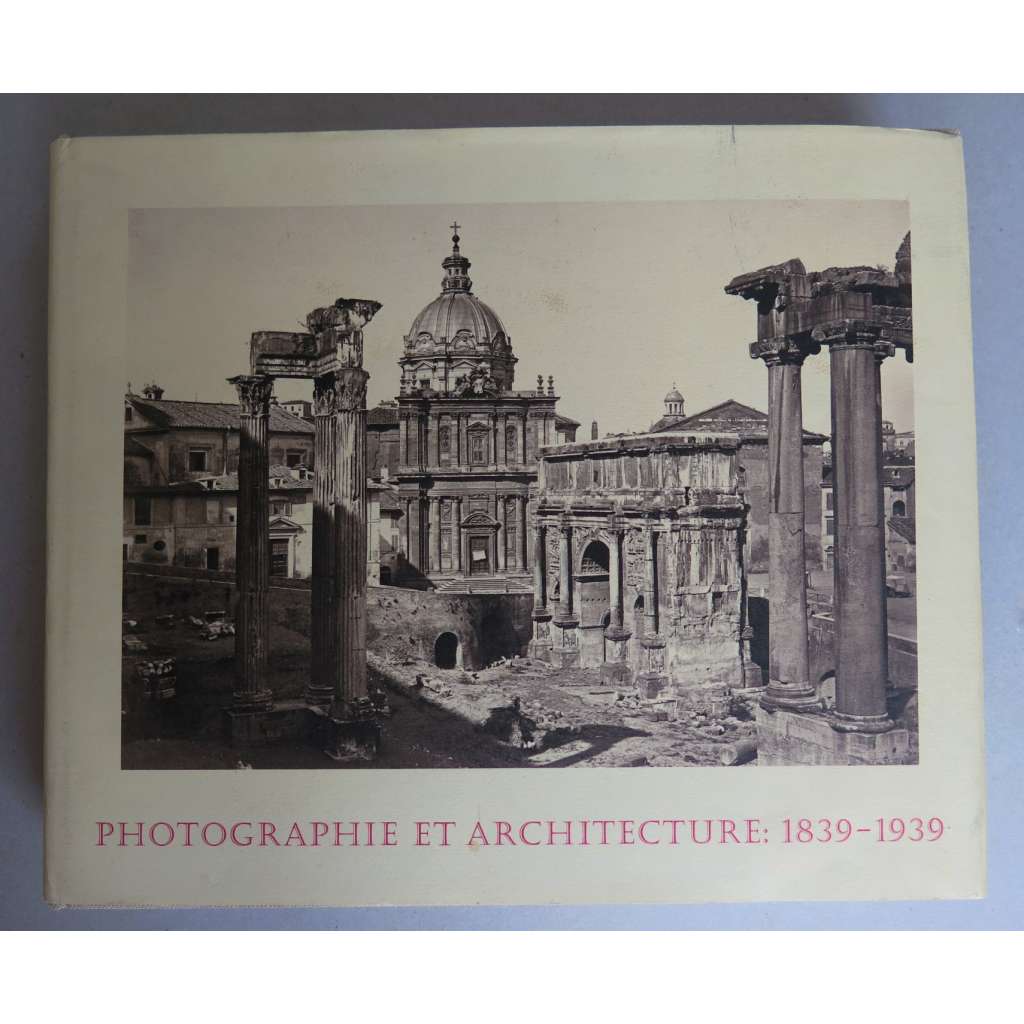 Photographie et architecture: 1839-1939 [Fotografie a architektura; staré fotografie staveb]