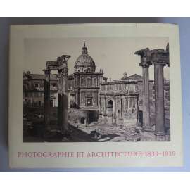 Photographie et architecture: 1839-1939 [Fotografie a architektura; staré fotografie staveb]