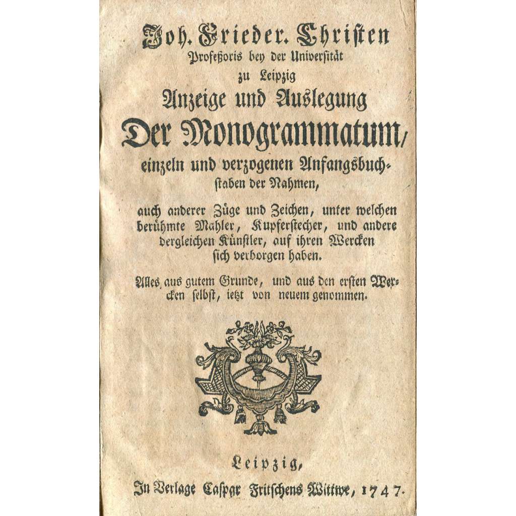 Anzeige und Auslegung der Monogrammatum [1747; signatury; monogramy; iniciály; umělci; umění; malíři; rytci]