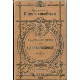 Handbuch der Liebhaberkünste ["Příručka amatérského umění"; umělecké řemeslo; užité umění; techniky]
