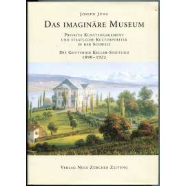 Das Imaginäre Museum. Privates Kunstengagement und Staatliche Kulturpolitik in der Schweiz [umění; Švýcarsko; kulturní politika; kultura; politika]