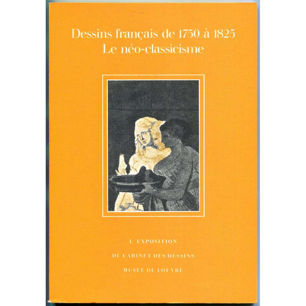Dessins français de 1750 à 1825 dans les collections du Musée du Louvre. Le néo-classicisme [kresby; umění; klasicismus]