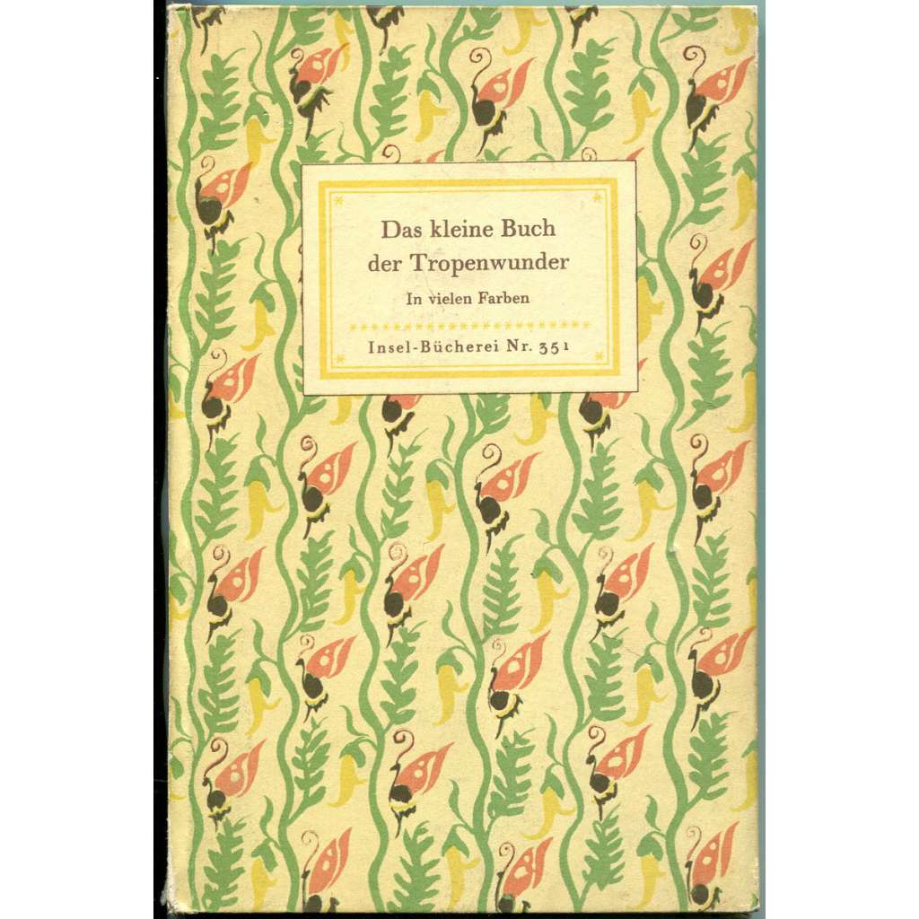 Das kleine Buch der Tropenwunder. In vielen Farben [= Insel-Bücherei; 351] [rytiny; rostliny; motýli; květiny; tropy]