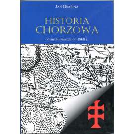 Historia Chorzowa. Od średniowiecza do 1868 r. [Chorzów; Chořov; Königshütte; historie; dějiny; Horní Slezsko; Polsko]