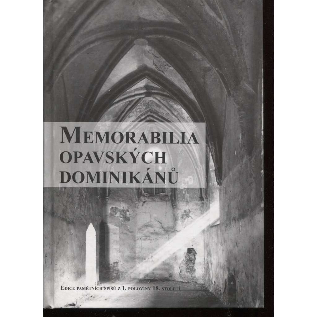 Memorabilia opavských dominikánů [Opava, řeholní řád dominikáni; edice pamětních spisů z období baroka -  z 1. poloviny 18. století]