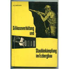 Silikoseverhütung und Staubbekämpfung im Erzbergbau [hornictví rud, důlní technika, plicní lékařství, silikóza, prevence plicních onemocnění, omezení prašnosti v dolech]